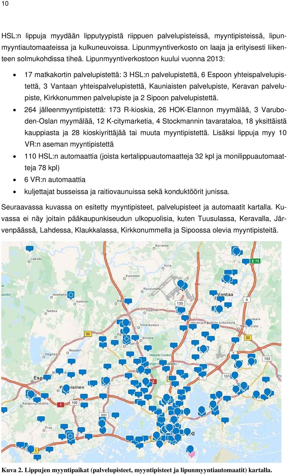 Lipunmyyntiverkostoon kuului vuonna 2013: 17 matkakortin palvelupistettä: 3 HSL:n palvelupistettä, 6 Espoon yhteispalvelupistettä, 3 Vantaan yhteispalvelupistettä, Kauniaisten palvelupiste, Keravan