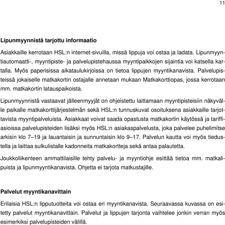 Palvelupisteissä jokaiselle matkakortin ostajalle annetaan mukaan Matkakorttiopas, jossa kerrotaan mm. matkakortin latauspaikoista.