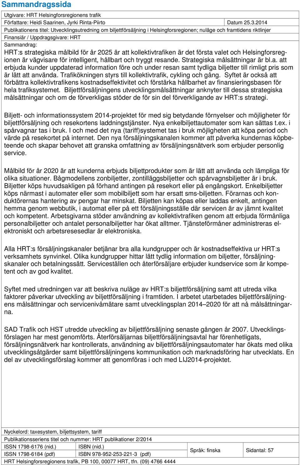 år 2025 är att kollektivtrafiken är det första valet och Helsingforsregionen är vägvisare för intelligent, hållbart och tryggt resande. Strategiska målsättningar är bl.a. att erbjuda kunder uppdaterad information före och under resan samt tydliga biljetter till rimligt pris som är lätt att använda.