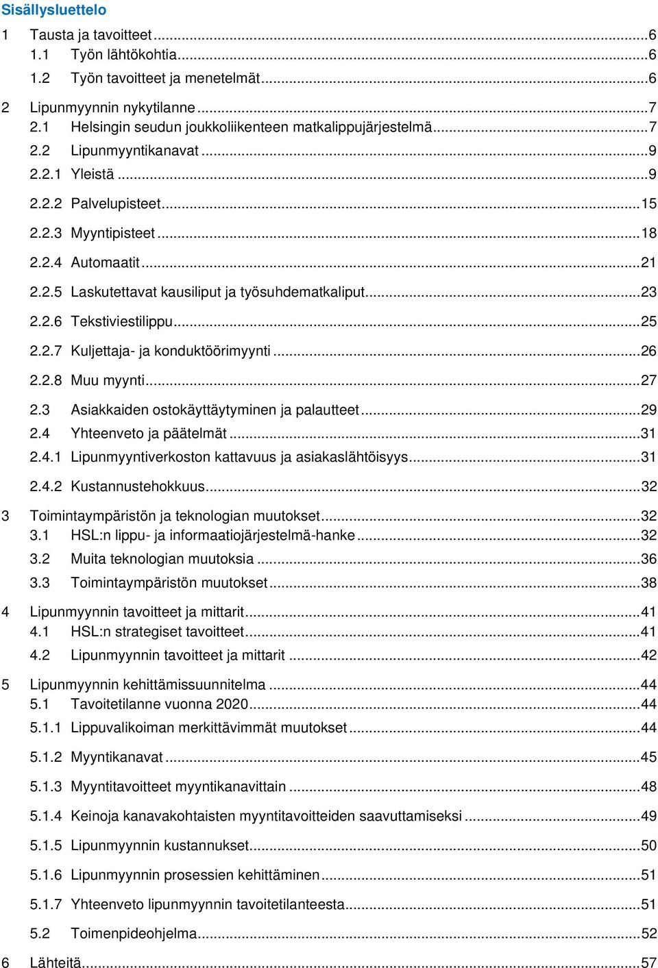 .. 23 2.2.6 Tekstiviestilippu... 25 2.2.7 Kuljettaja- ja konduktöörimyynti... 26 2.2.8 Muu myynti... 27 2.3 Asiakkaiden ostokäyttäytyminen ja palautteet... 29 2.4 