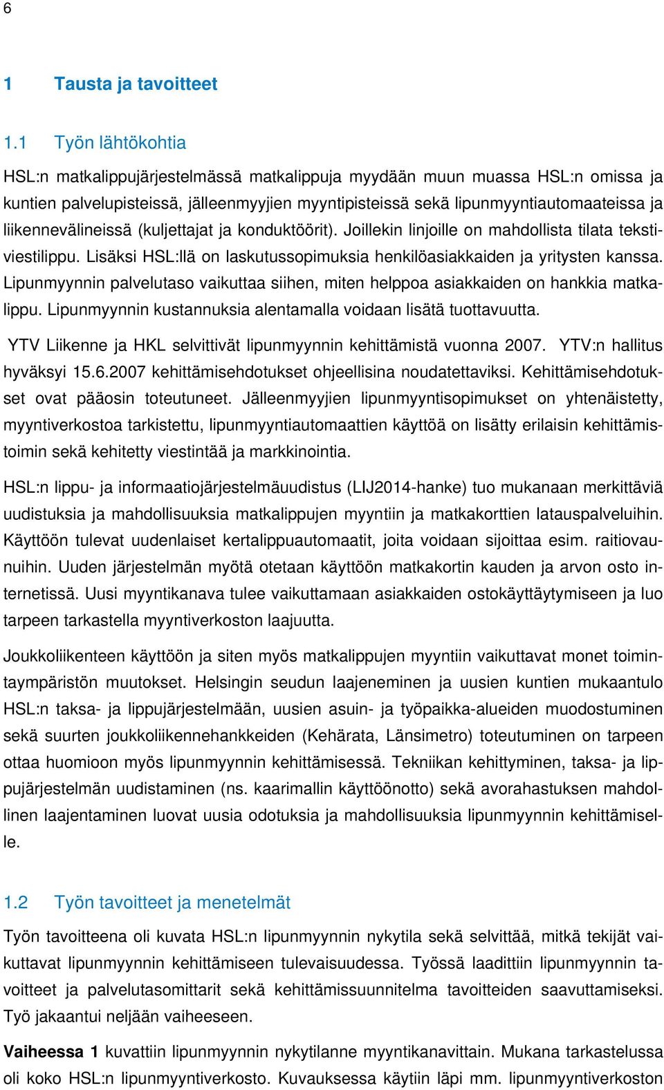 liikennevälineissä (kuljettajat ja konduktöörit). Joillekin linjoille on mahdollista tilata tekstiviestilippu. Lisäksi HSL:llä on laskutussopimuksia henkilöasiakkaiden ja yritysten kanssa.