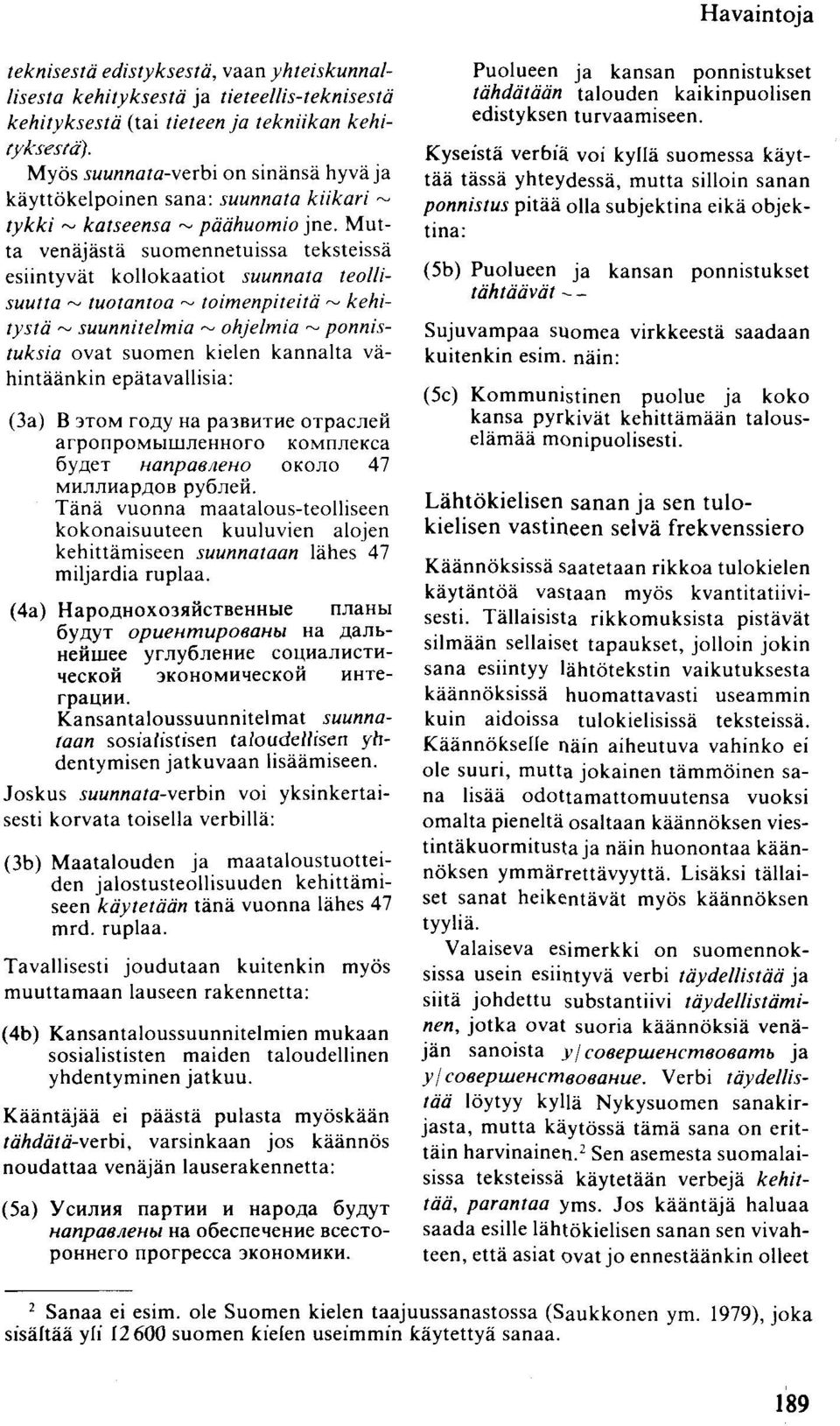 Mutta venäjästä suomennetuissa teksteissä esiintyvät kollokaatiot suunnata teollisuutta ~ tuotantoa ~ toimenpiteitä ~ &е/н- Гу^га ~ suunnitelmia ~ ohjelmia ~ ponnistuksia ovat suomen kielen kannalta