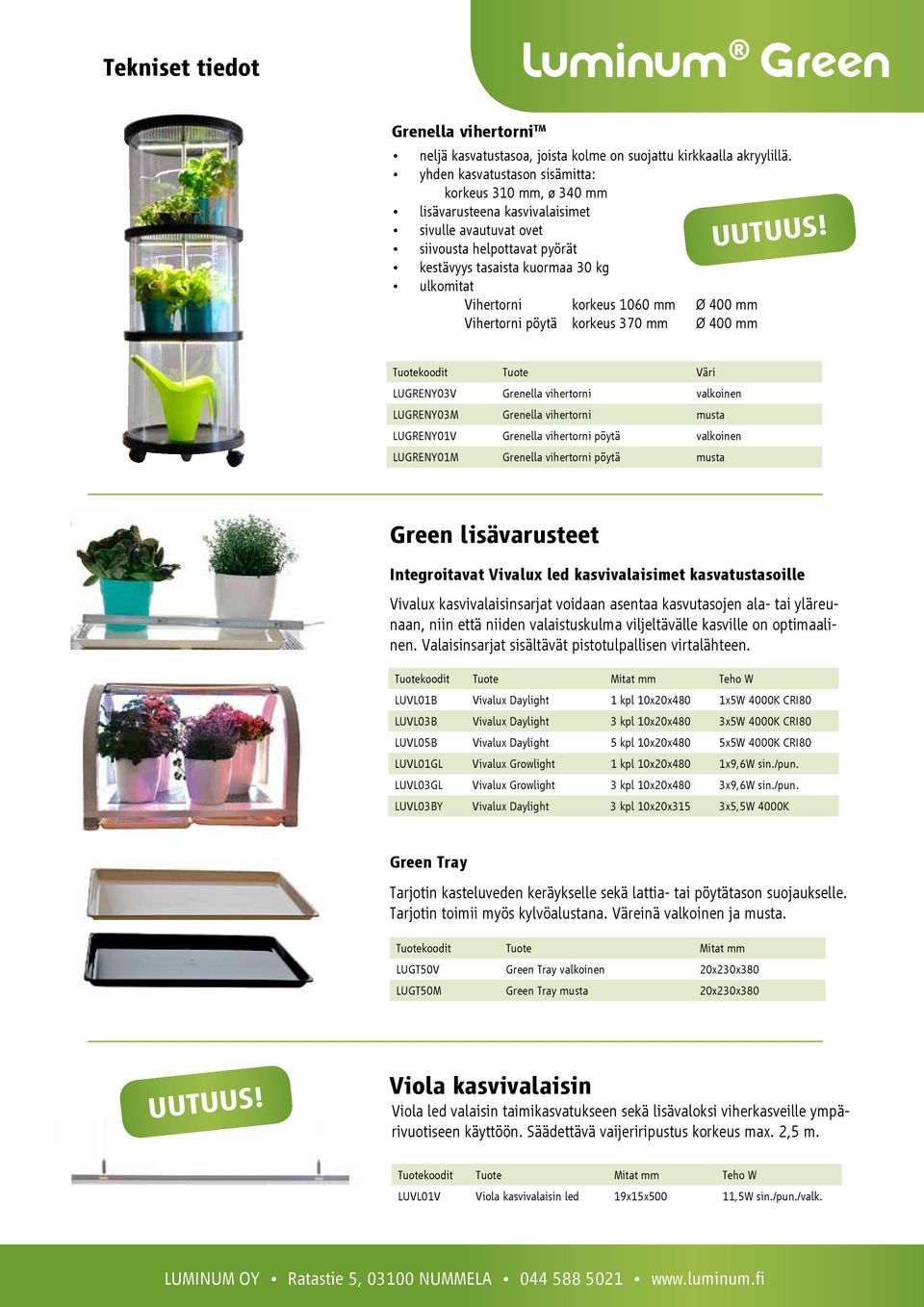 korkeus 1060 mm Ø 400 mm Vihertorni pöytä korkeus 370 mm Ø 400 mm Tuotekoodit Tuote Väri LUGRENY03V Grenella vihertorni valkoinen LUGRENY03M Grenella vihertorni musta LUGRENY01V Grenella vihertorni