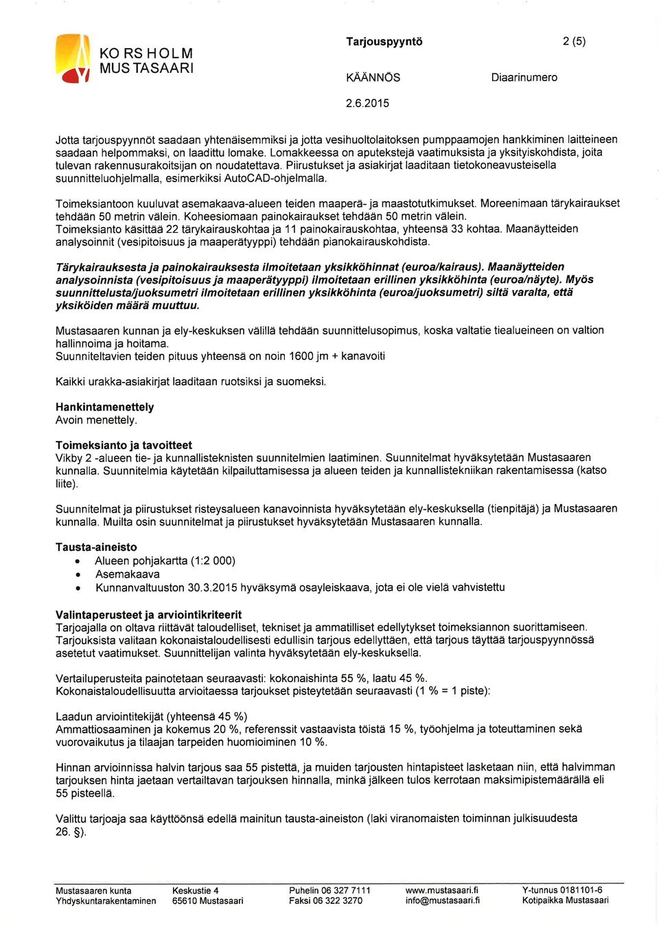 Piirustukset ja asiakirjat laaditaan tietokoneavusteisella suunn itteluohjelmalla, esimerkiksi AutoCAD-ohjelmalla. Toimeksiantoon kuuluvat asemakaava-alueen teiden maaperä- ja maastotutkimukset.