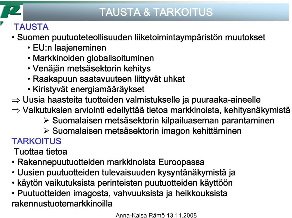 kehitysnäkymistä Suomalaisen metsäsektorin kilpailuaseman parantaminen Suomalaisen metsäsektorin imagon kehittäminen TARKOITUS Tuottaa tietoa Rakennepuutuotteiden markkinoista