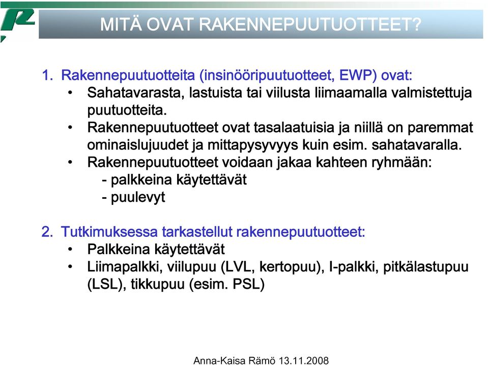 Rakennepuutuotteet ovat tasalaatuisia ja niillä on paremmat ominaislujuudet ja mittapysyvyys kuin esim. sahatavaralla.