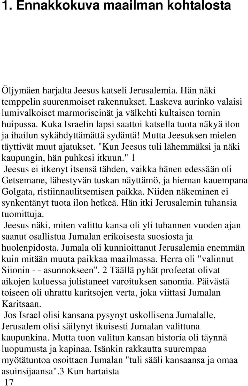 Mutta Jeesuksen mielen täyttivät muut ajatukset. "Kun Jeesus tuli lähemmäksi ja näki kaupungin, hän puhkesi itkuun.