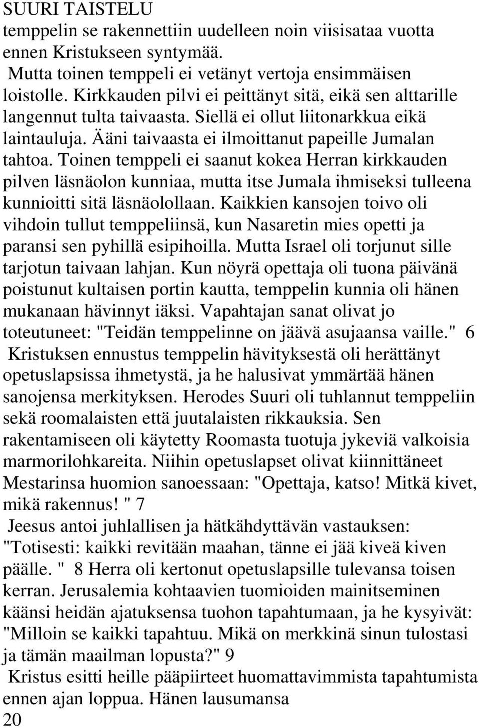 Toinen temppeli ei saanut kokea Herran kirkkauden pilven läsnäolon kunniaa, mutta itse Jumala ihmiseksi tulleena kunnioitti sitä läsnäolollaan.
