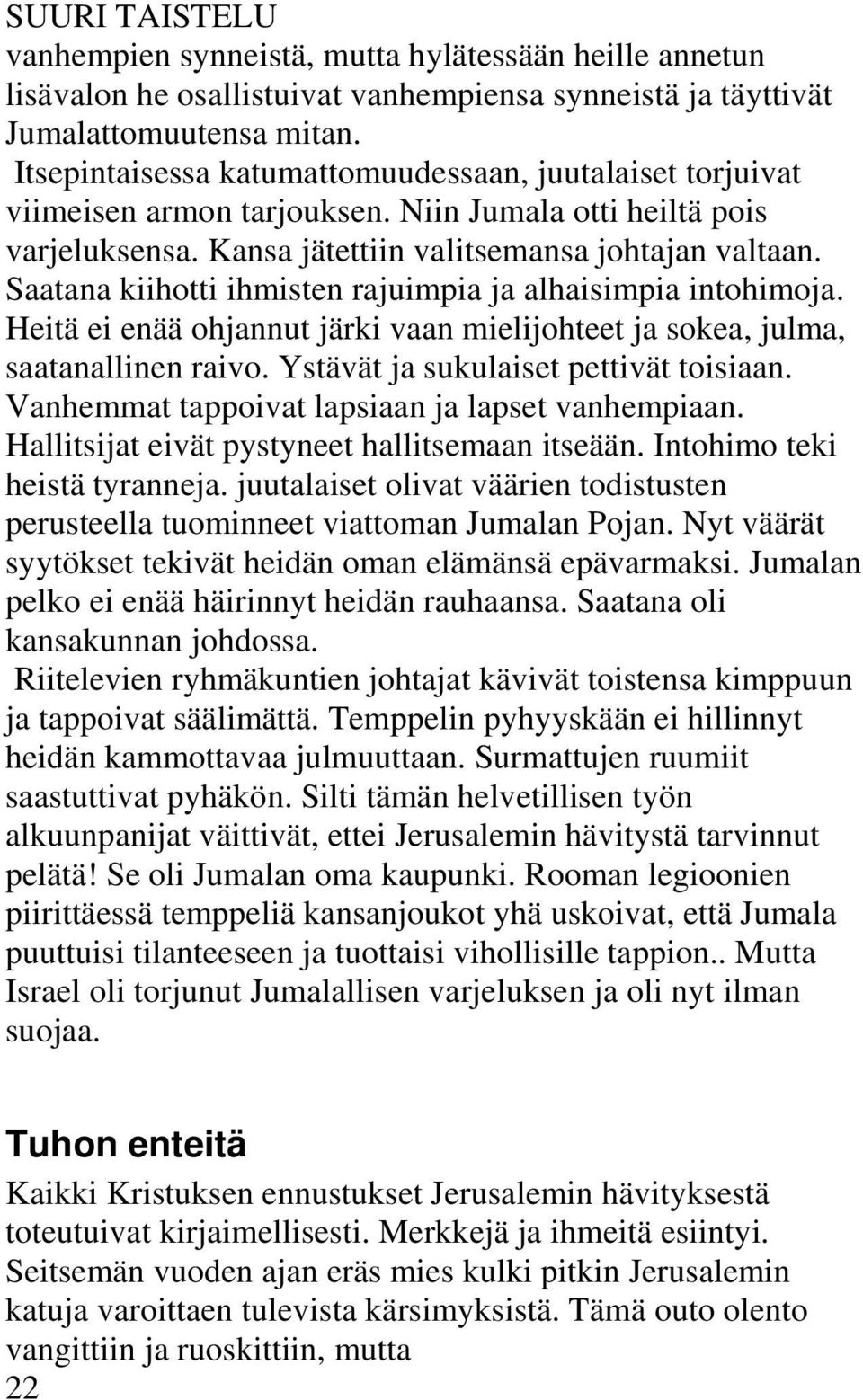 Saatana kiihotti ihmisten rajuimpia ja alhaisimpia intohimoja. Heitä ei enää ohjannut järki vaan mielijohteet ja sokea, julma, saatanallinen raivo. Ystävät ja sukulaiset pettivät toisiaan.