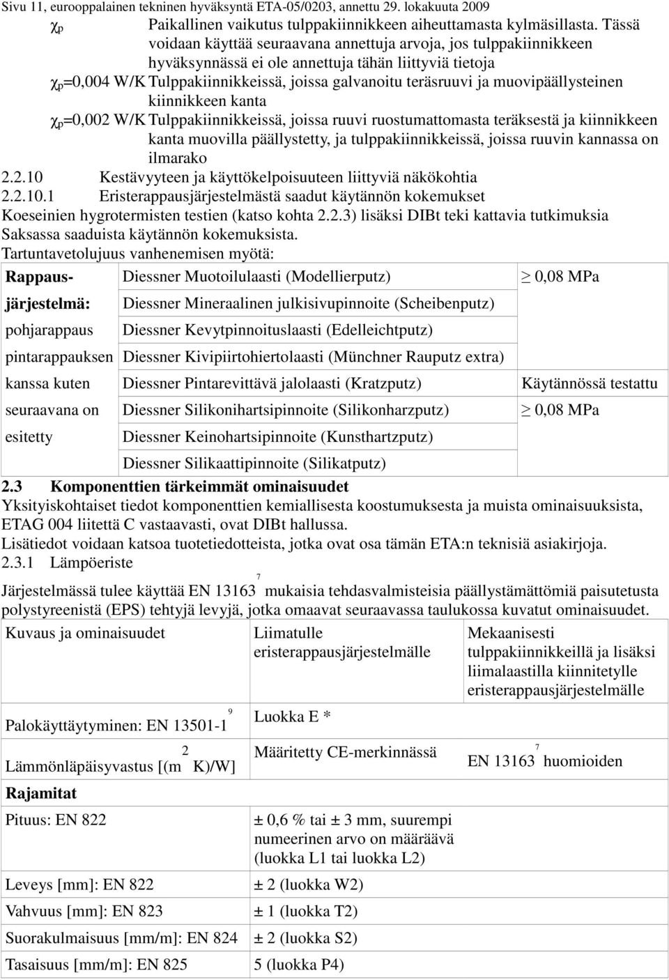 muovipäällysteinen kiinnikkeen kanta χ p =0,002 W/K Tulppakiinnikkeissä, joissa ruuvi ruostumattomasta teräksestä ja kiinnikkeen kanta muovilla päällystetty, ja tulppakiinnikkeissä, joissa ruuvin