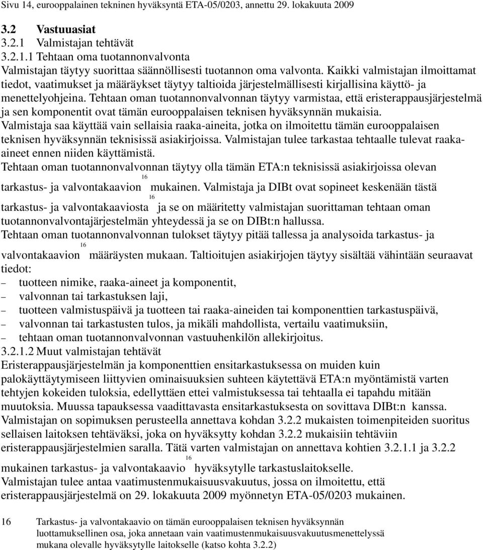 Tehtaan oman tuotannonvalvonnan täytyy varmistaa, että eristerappausjärjestelmä ja sen komponentit ovat tämän eurooppalaisen teknisen hyväksynnän mukaisia.