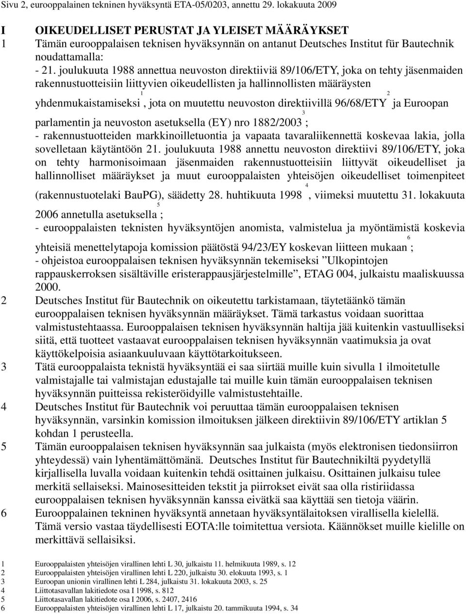 joulukuuta 1988 annettua neuvoston direktiiviä 89/106/ETY, joka on tehty jäsenmaiden rakennustuotteisiin liittyvien oikeudellisten ja hallinnollisten määräysten yhdenmukaistamiseksi 1, jota on