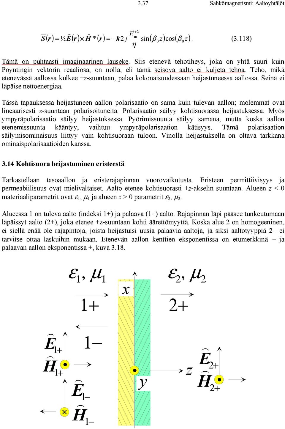 Teho, mikä etenevässä aallossa kulkee -suuntaan, palaa kokonaisuudessaan heijastuneessa aallossa. Seinä ei läpäise nettoenergiaa.