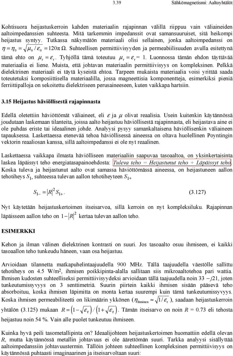 Suhteellisen permittiivisyyden ja permeabiilisuuden avulla esitettynä tämä ehto on µ r ε r. Tyhjöllä tämä toteutuu µ r ε r. Luonnossa tämän ehdon täyttävää materiaalia ei liene.