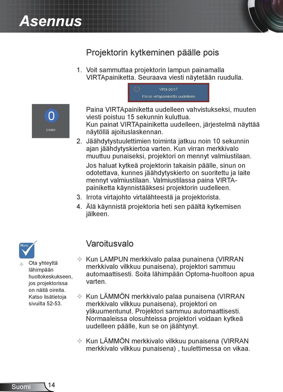 Jäähdytystuulettimien toiminta jatkuu noin 10 sekunnin ajan jäähdytyskiertoa varten. Kun virran merkkivalo muuttuu punaiseksi, projektori on mennyt valmiustilaan.