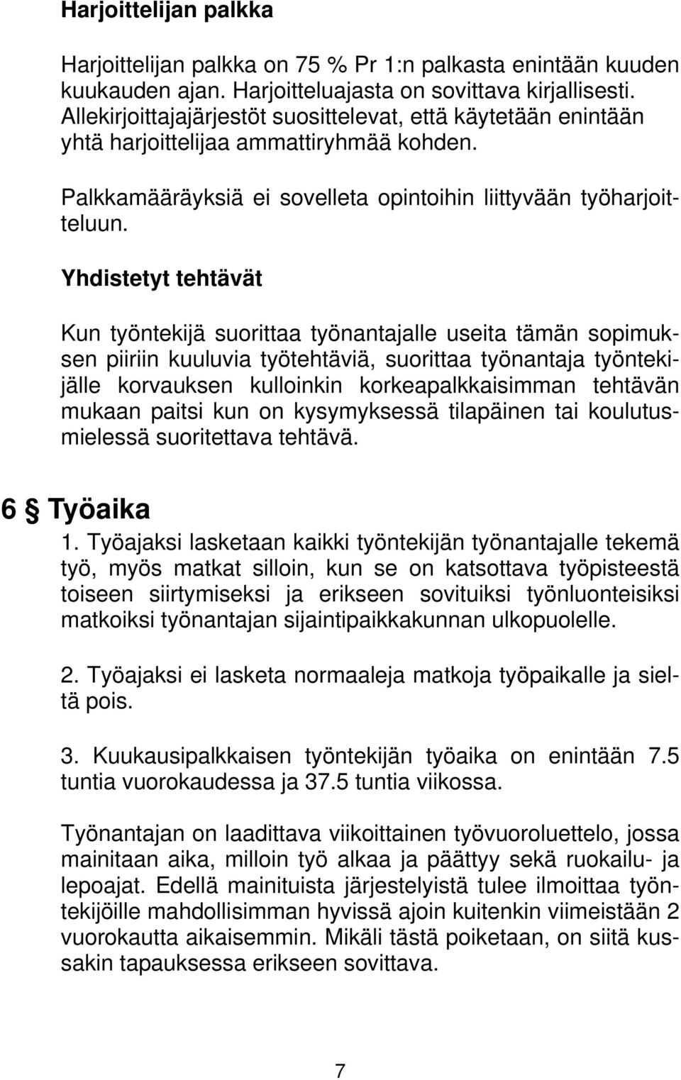 Yhdistetyt tehtävät Kun työntekijä suorittaa työnantajalle useita tämän sopimuksen piiriin kuuluvia työtehtäviä, suorittaa työnantaja työntekijälle korvauksen kulloinkin korkeapalkkaisimman tehtävän