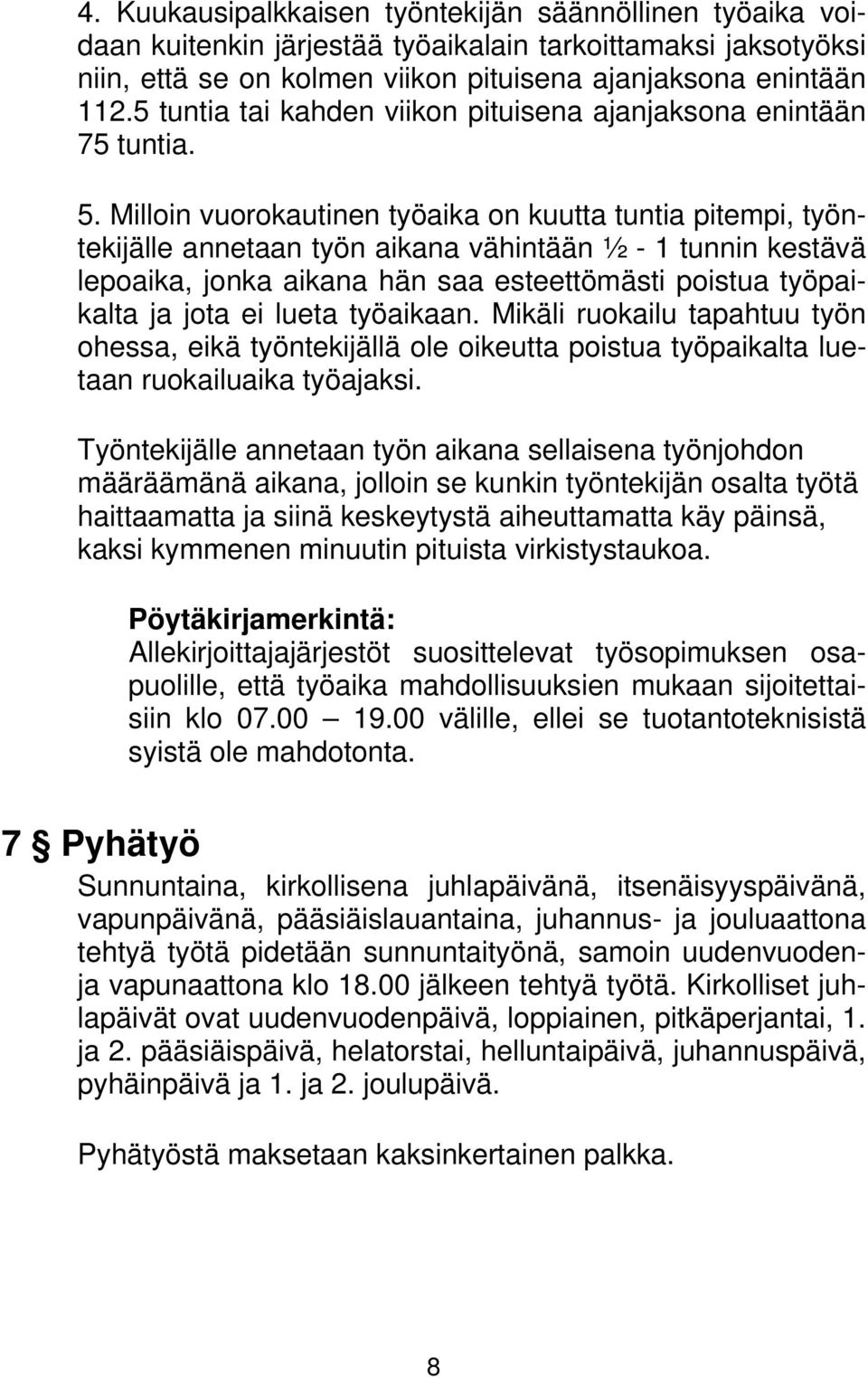 Milloin vuorokautinen työaika on kuutta tuntia pitempi, työntekijälle annetaan työn aikana vähintään ½ - 1 tunnin kestävä lepoaika, jonka aikana hän saa esteettömästi poistua työpaikalta ja jota ei