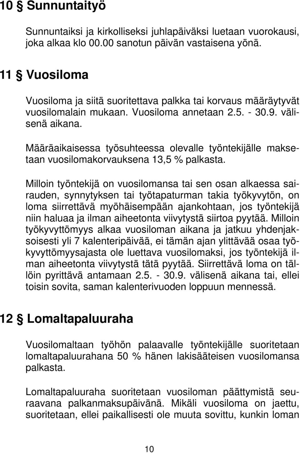 Määräaikaisessa työsuhteessa olevalle työntekijälle maksetaan vuosilomakorvauksena 13,5 % palkasta.