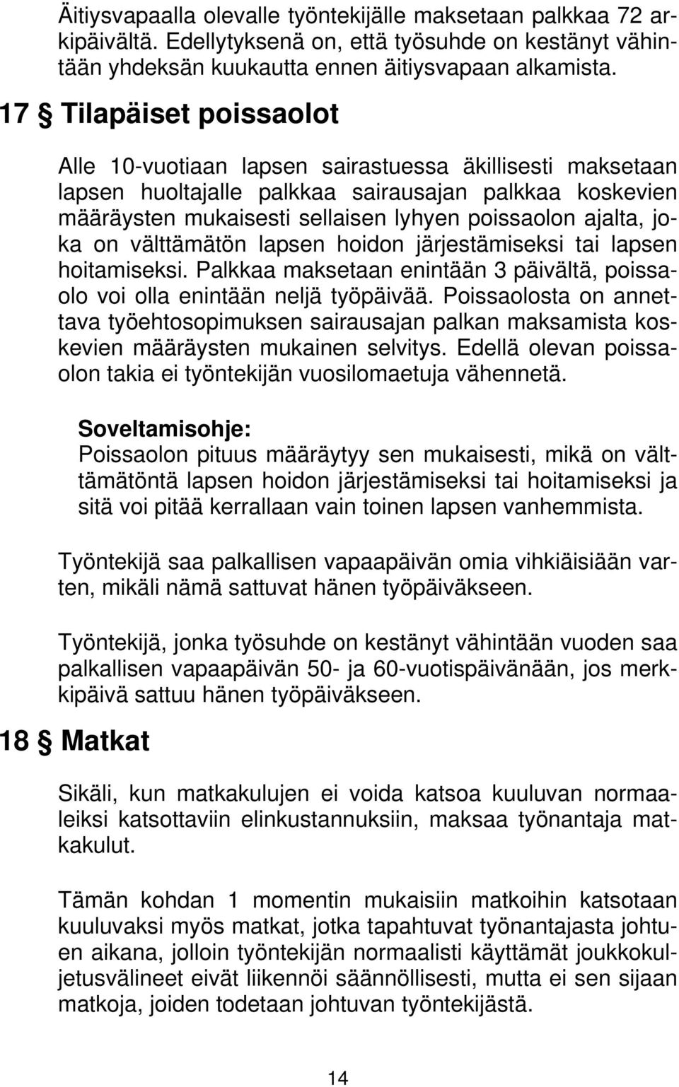 joka on välttämätön lapsen hoidon järjestämiseksi tai lapsen hoitamiseksi. Palkkaa maksetaan enintään 3 päivältä, poissaolo voi olla enintään neljä työpäivää.