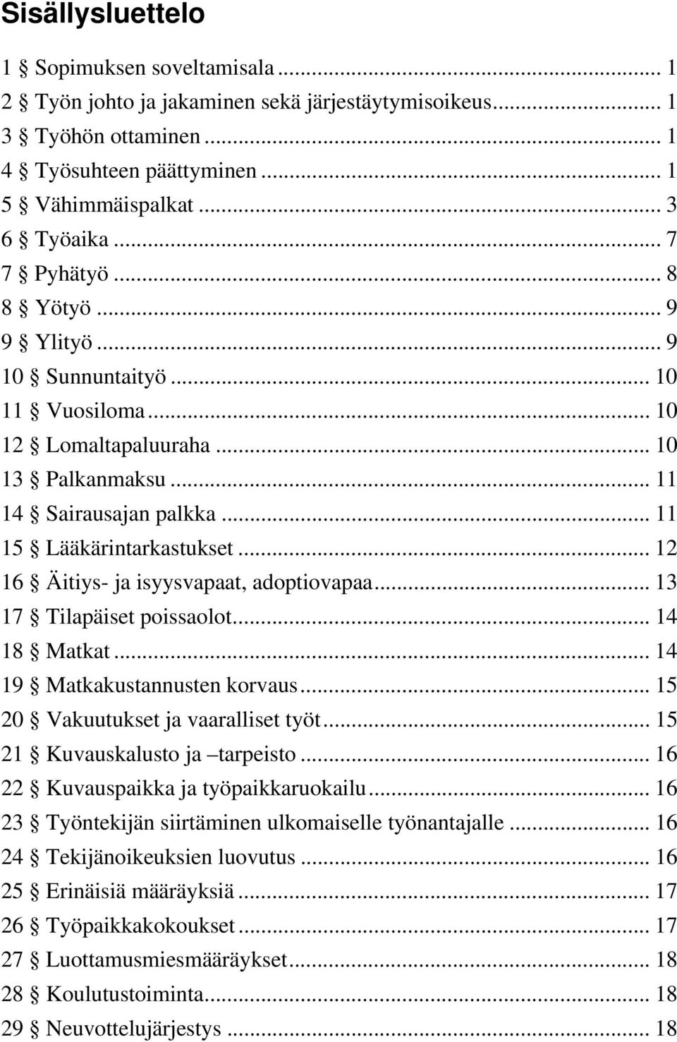 .. 12 16 Äitiys- ja isyysvapaat, adoptiovapaa... 13 17 Tilapäiset poissaolot... 14 18 Matkat... 14 19 Matkakustannusten korvaus... 15 20 Vakuutukset ja vaaralliset työt.