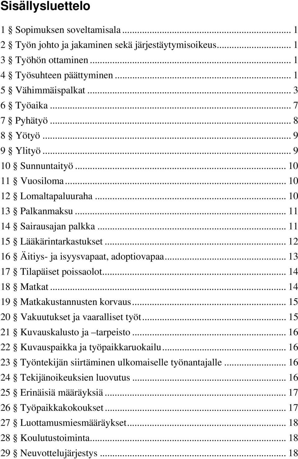 .. 12 16 Äitiys- ja isyysvapaat, adoptiovapaa... 13 17 Tilapäiset poissaolot... 14 18 Matkat... 14 19 Matkakustannusten korvaus... 15 20 Vakuutukset ja vaaralliset työt.