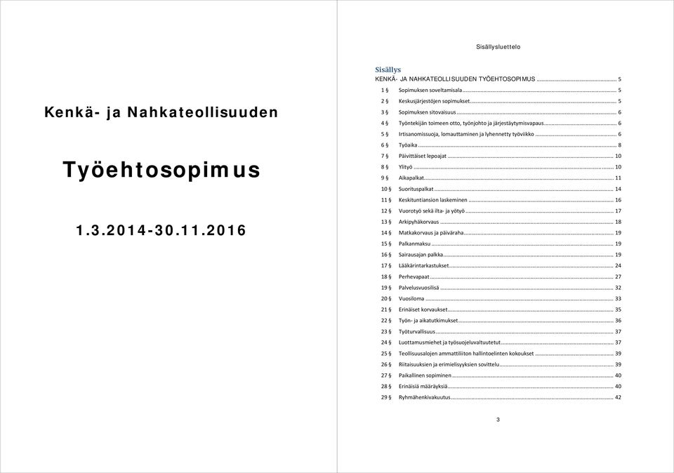 .. 8 7 Päivittäiset lepoajat... 10 8 Ylityö... 10 9 Aikapalkat... 11 10 Suorituspalkat... 14 11 Keskituntiansion laskeminen... 16 12 Vuorotyö sekä ilta ja yötyö... 17 13 Arkipyhäkorvaus.