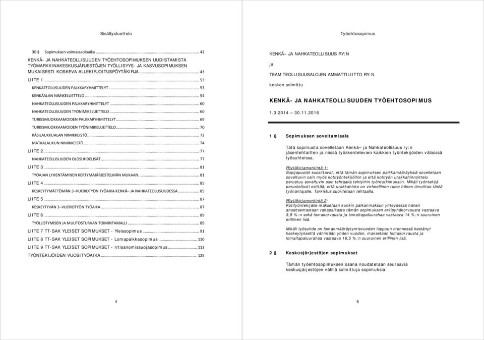 .. 53 KENKÄTEOLLISUUDEN PALKKARYHMITTELYT... 53 KENKÄALAN NIMIKELUETTELO... 54 NAHKATEOLLISUUDEN PALKKARYHMITTELYT... 60 NAHKATEOLLISUUDEN TYÖNIMIKELUETTELO... 60 TURKISMUOKKAAMOIDEN PALKKARYHMITTELYT.