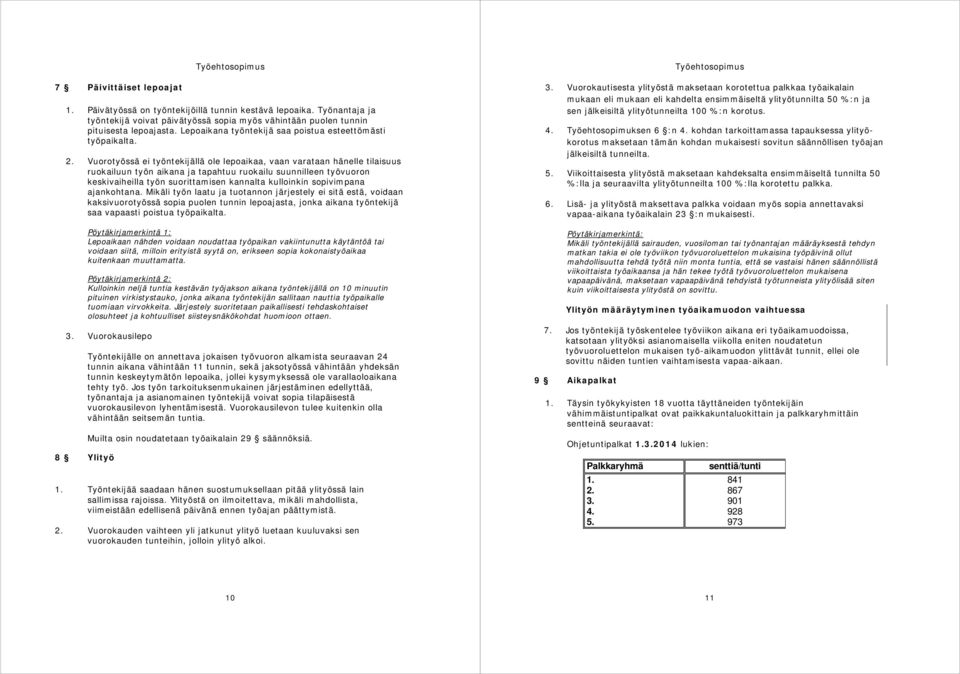 Vuorotyössä ei työntekijällä ole lepoaikaa, vaan varataan hänelle tilaisuus ruokailuun työn aikana ja tapahtuu ruokailu suunnilleen työvuoron keskivaiheilla työn suorittamisen kannalta kulloinkin