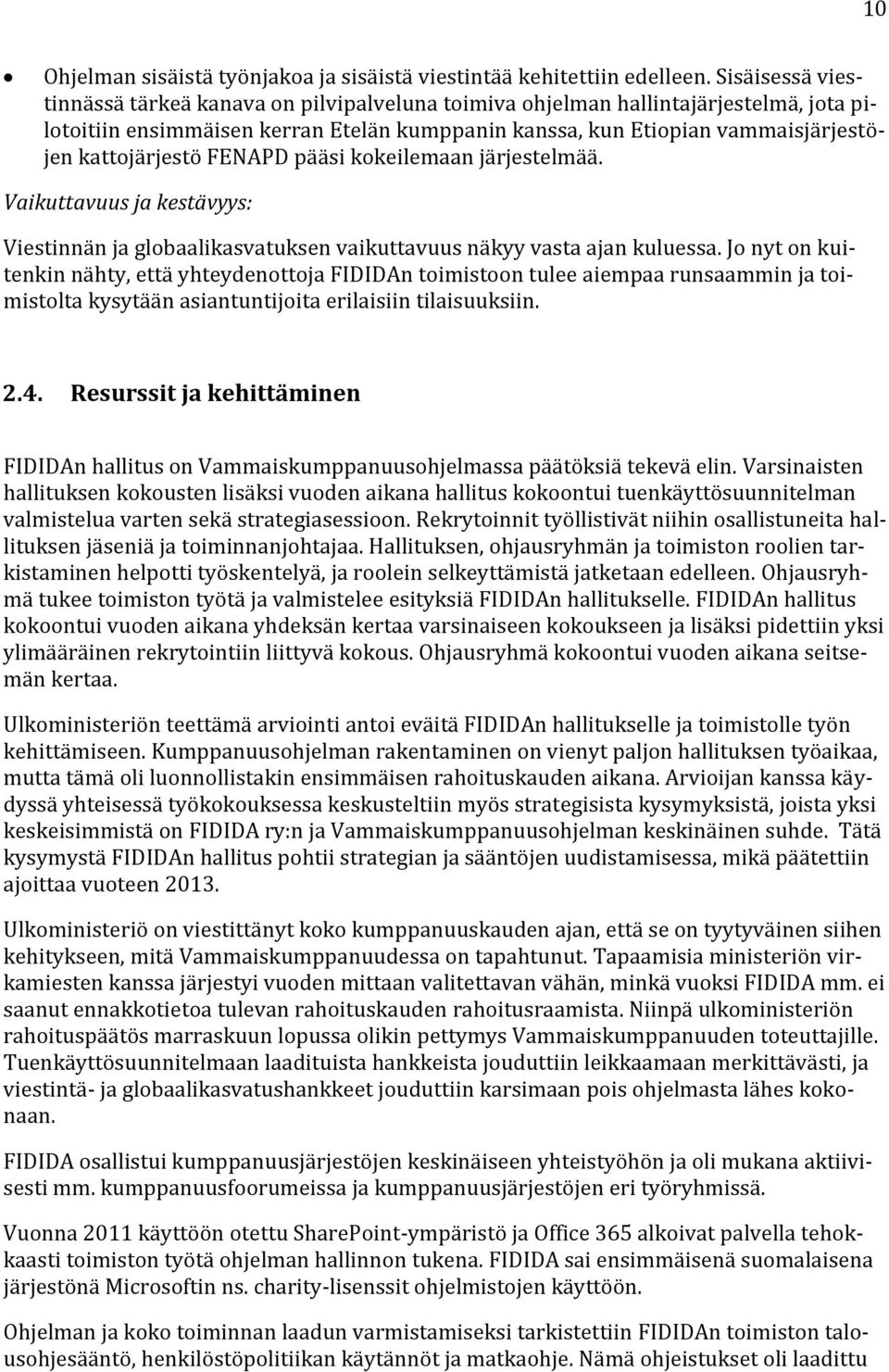 kattojärjestö FENAPD pääsi kokeilemaan järjestelmää. Vaikuttavuus ja kestävyys: Viestinnän ja globaalikasvatuksen vaikuttavuus näkyy vasta ajan kuluessa.