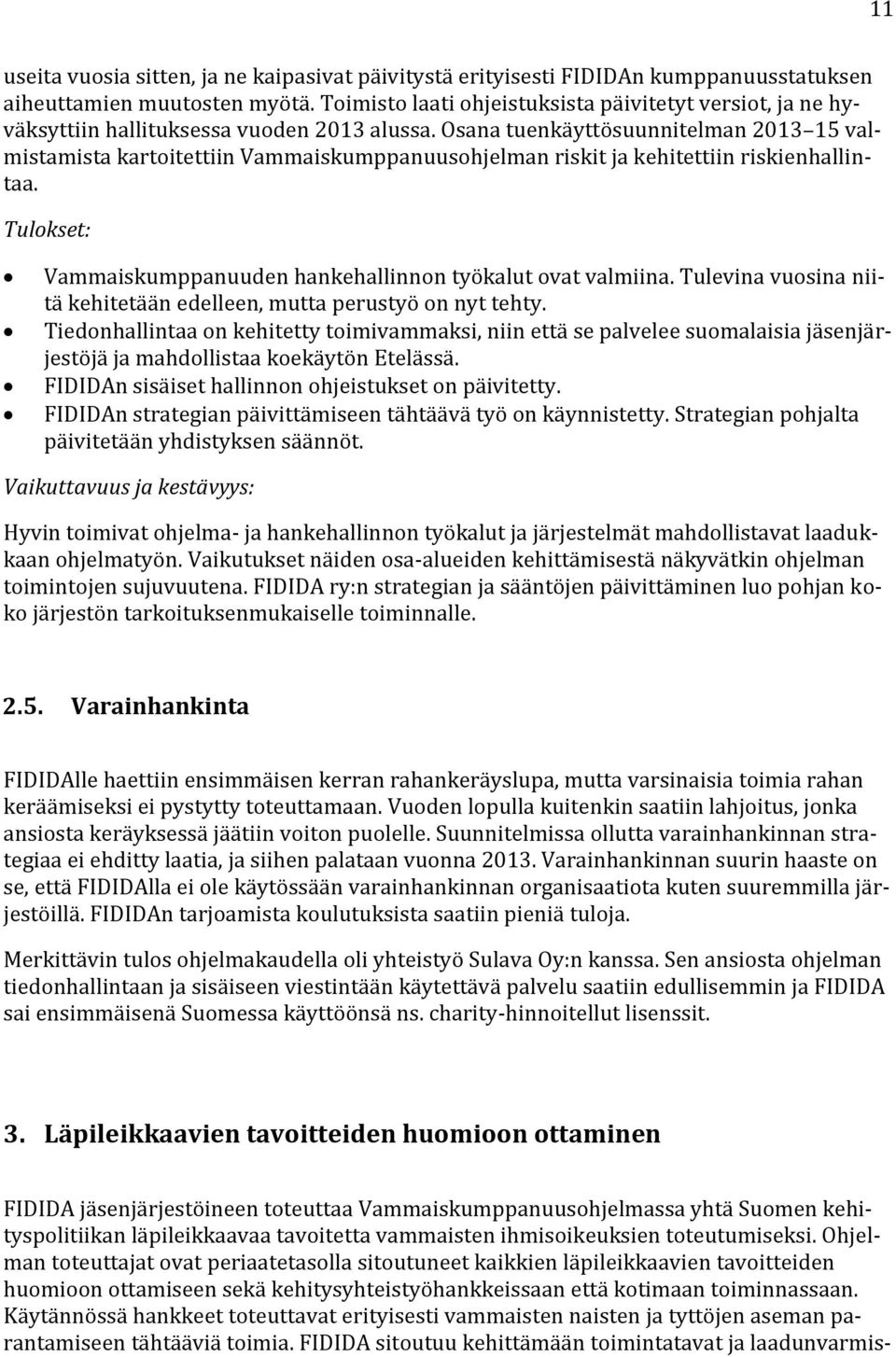 Osana tuenkäyttösuunnitelman 2013 15 valmistamista kartoitettiin Vammaiskumppanuusohjelman riskit ja kehitettiin riskienhallintaa. Tulokset: Vammaiskumppanuuden hankehallinnon työkalut ovat valmiina.