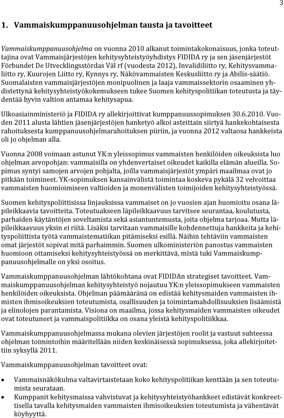 Suomalaisten vammaisjärjestöjen monipuolinen ja laaja vammaissektorin osaaminen yhdistettynä kehitysyhteistyökokemukseen tukee Suomen kehityspolitiikan toteutusta ja täydentää hyvin valtion antamaa