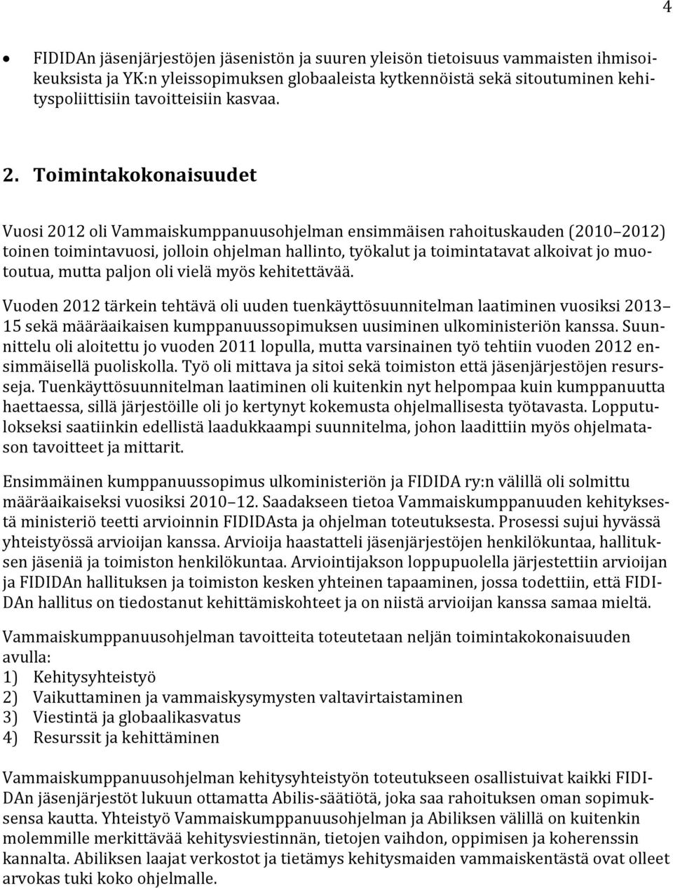 Toimintakokonaisuudet Vuosi 2012 oli Vammaiskumppanuusohjelman ensimmäisen rahoituskauden (2010 2012) toinen toimintavuosi, jolloin ohjelman hallinto, työkalut ja toimintatavat alkoivat jo muotoutua,