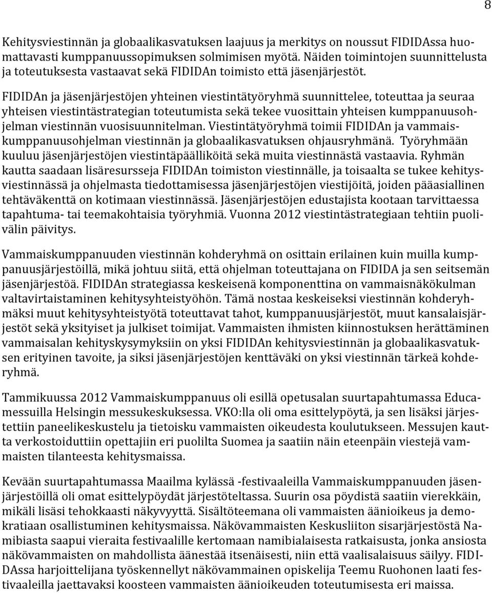 FIDIDAn ja jäsenjärjestöjen yhteinen viestintätyöryhmä suunnittelee, toteuttaa ja seuraa yhteisen viestintästrategian toteutumista sekä tekee vuosittain yhteisen kumppanuusohjelman viestinnän