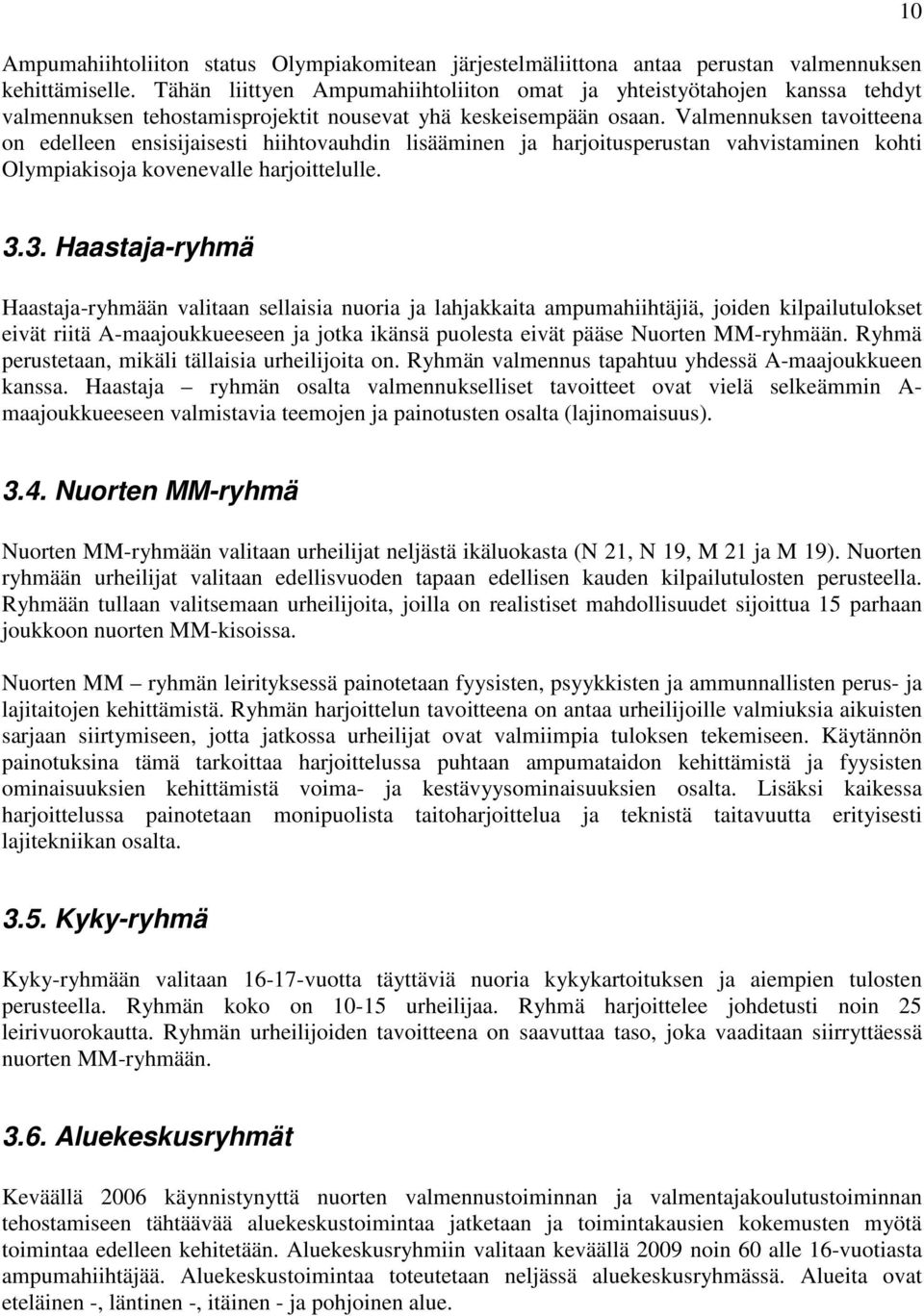 Valmennuksen tavoitteena on edelleen ensisijaisesti hiihtovauhdin lisääminen ja harjoitusperustan vahvistaminen kohti Olympiakisoja kovenevalle harjoittelulle. 10 3.