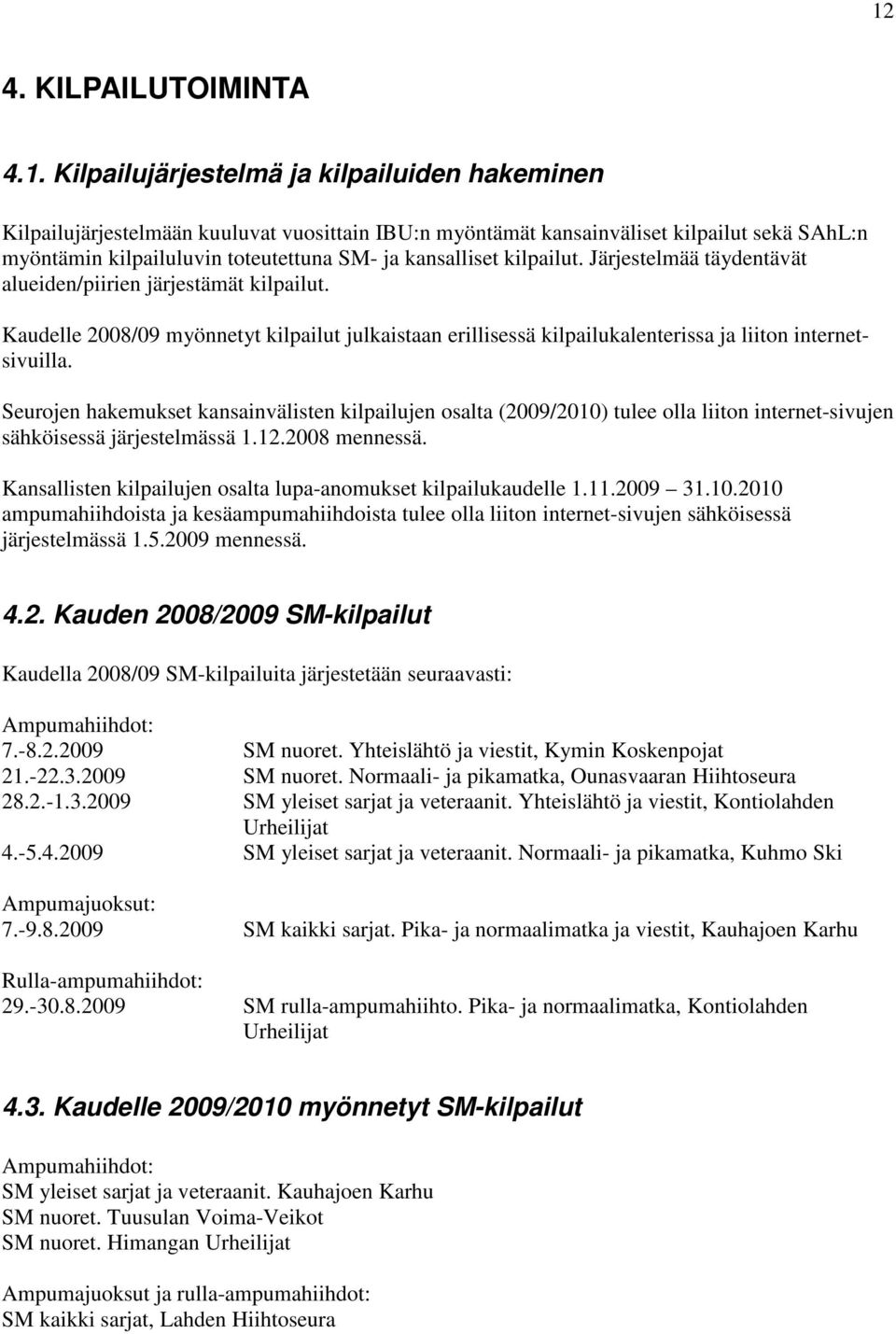 Kaudelle 2008/09 myönnetyt kilpailut julkaistaan erillisessä kilpailukalenterissa ja liiton internetsivuilla.