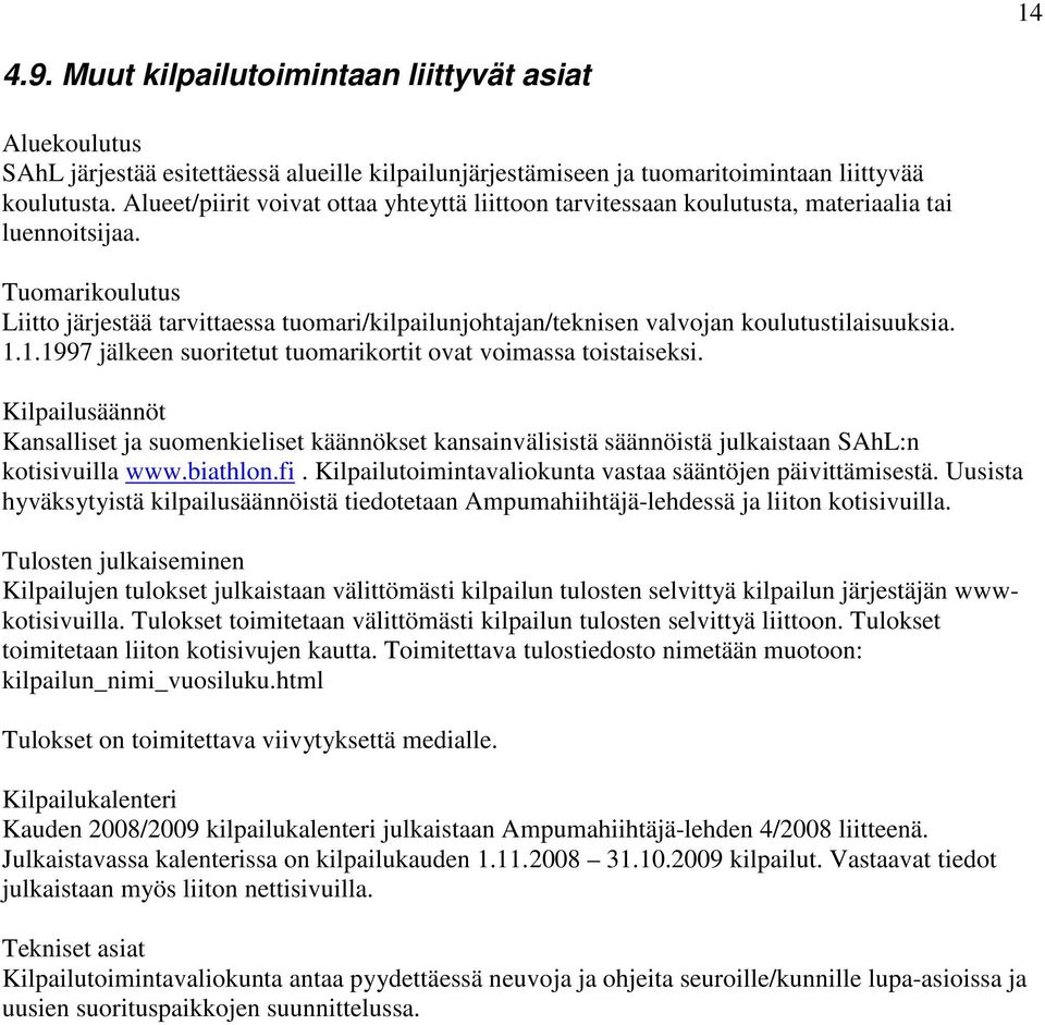 Tuomarikoulutus Liitto järjestää tarvittaessa tuomari/kilpailunjohtajan/teknisen valvojan koulutustilaisuuksia. 1.1.1997 jälkeen suoritetut tuomarikortit ovat voimassa toistaiseksi.