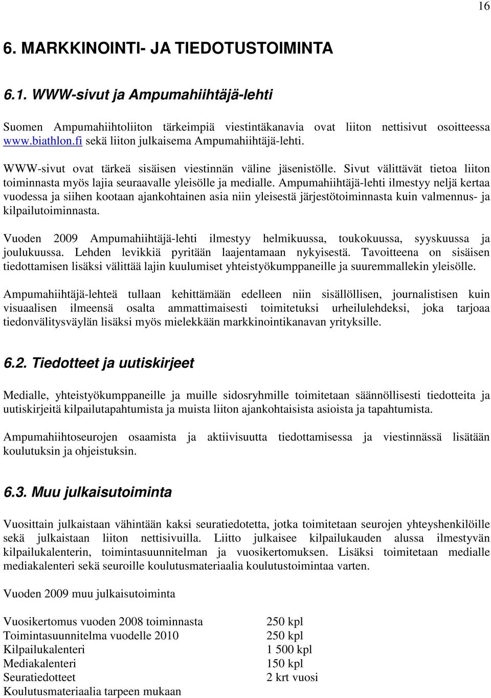 Ampumahiihtäjä-lehti ilmestyy neljä kertaa vuodessa ja siihen kootaan ajankohtainen asia niin yleisestä järjestötoiminnasta kuin valmennus- ja kilpailutoiminnasta.