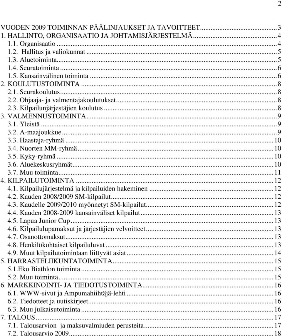 ..9 3.2. A-maajoukkue...9 3.3. Haastaja-ryhmä...10 3.4. Nuorten MM-ryhmä...10 3.5. Kyky-ryhmä...10 3.6. Aluekeskusryhmät...10 3.7. Muu toiminta...11 4. KILPAILUTOIMINTA...12 4.1. Kilpailujärjestelmä ja kilpailuiden hakeminen.