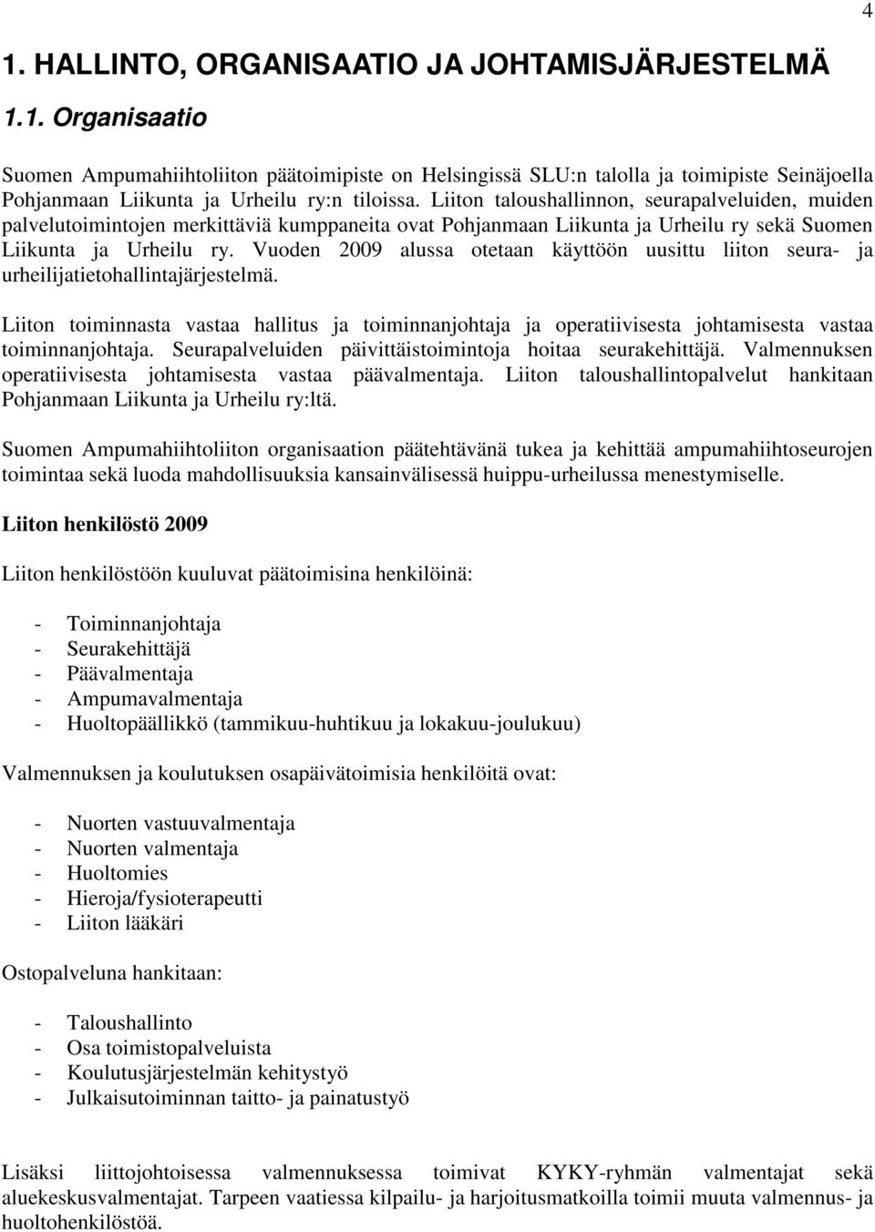 Vuoden 2009 alussa otetaan käyttöön uusittu liiton seura- ja urheilijatietohallintajärjestelmä.