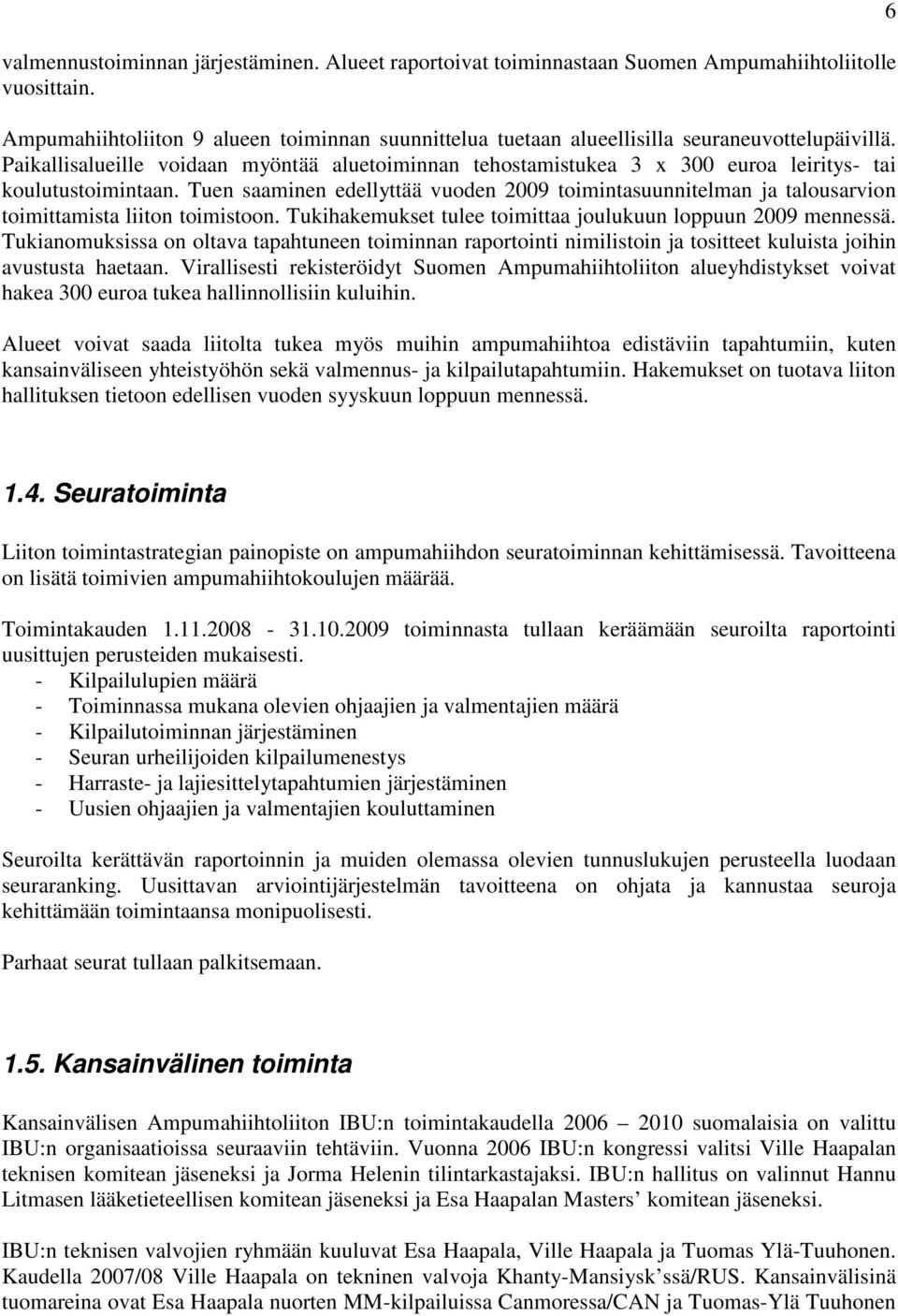 Paikallisalueille voidaan myöntää aluetoiminnan tehostamistukea 3 x 300 euroa leiritys- tai koulutustoimintaan.