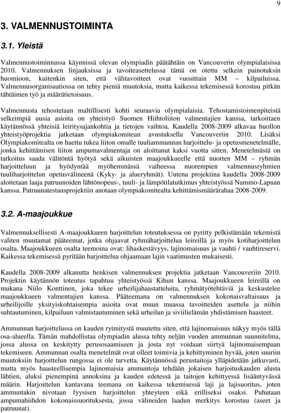 Valmennusorganisaatiossa on tehty pieniä muutoksia, mutta kaikessa tekemisessä korostuu pitkän tähtäimen työ ja määrätietoisuus. Valmennusta tehostetaan maltillisesti kohti seuraavia olympialaisia.