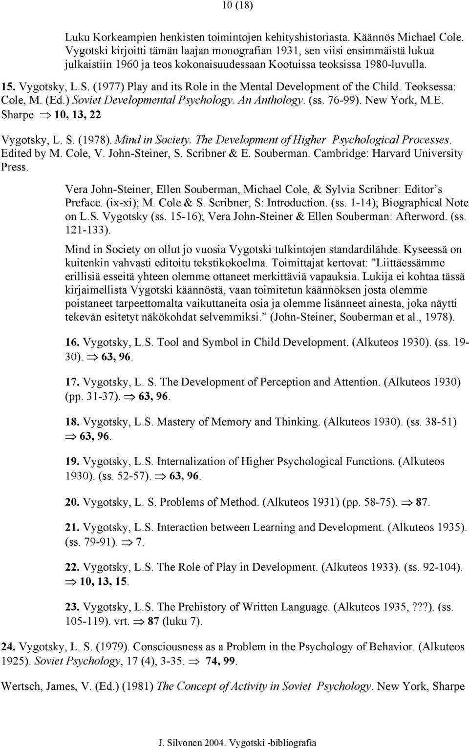 (1977) Play and its Role in the Mental Development of the Child. Teoksessa: Cole, M. (Ed.) Soviet Developmental Psychology. An Anthology. (ss. 76-99). New York, M.E. Sharpe 10, 13, 22 Vygotsky, L. S. (1978).