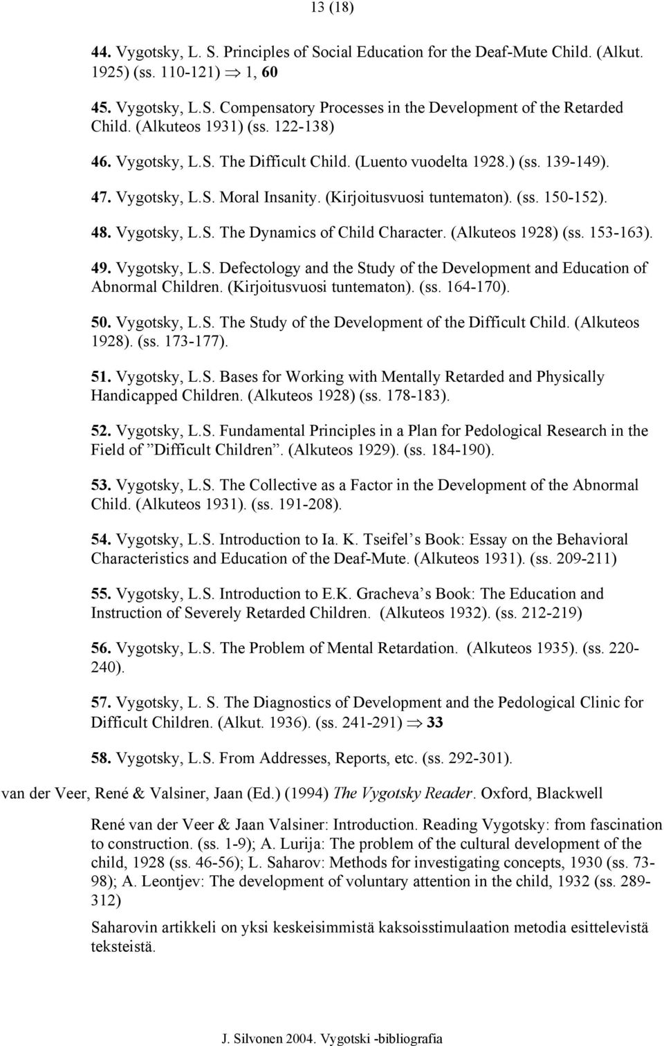 Vygotsky, L.S. The Dynamics of Child Character. (Alkuteos 1928) (ss. 153-163). 49. Vygotsky, L.S. Defectology and the Study of the Development and Education of Abnormal Children.