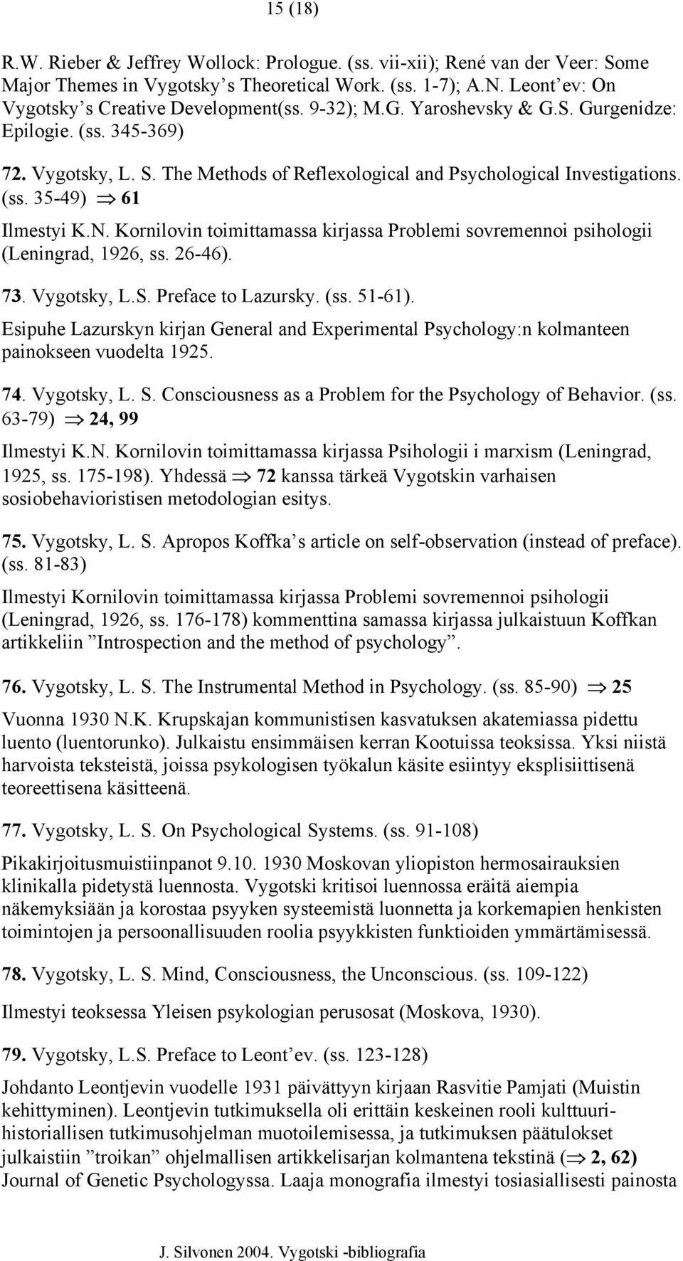 Kornilovin toimittamassa kirjassa Problemi sovremennoi psihologii (Leningrad, 1926, ss. 26-46). 73. Vygotsky, L.S. Preface to Lazursky. (ss. 51-61).