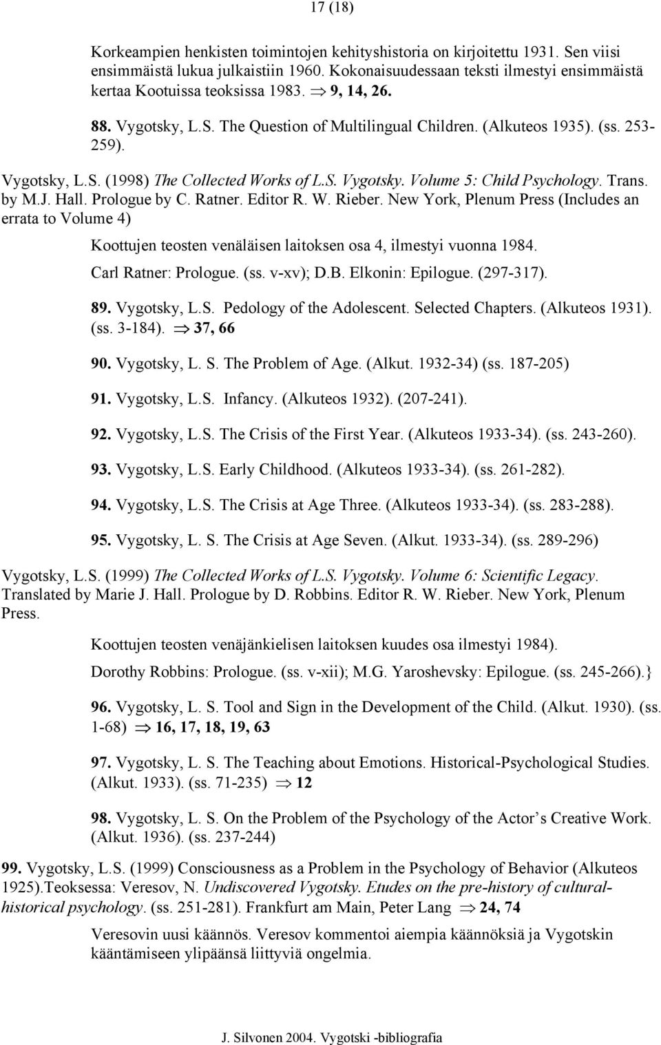 S. Vygotsky. Volume 5: Child Psychology. Trans. by M.J. Hall. Prologue by C. Ratner. Editor R. W. Rieber.