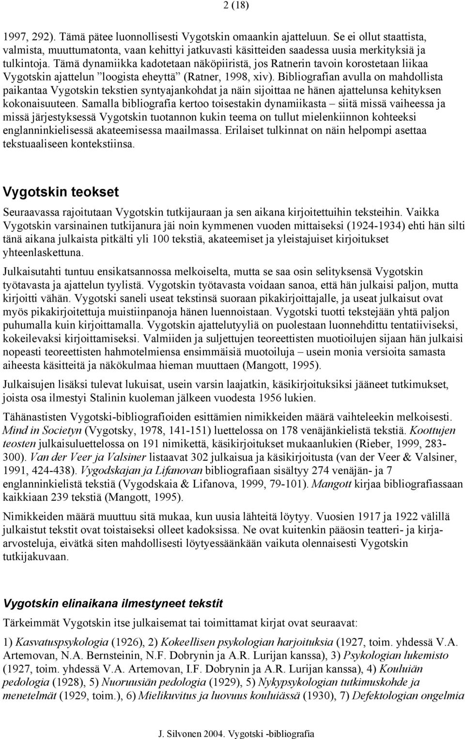 Tämä dynamiikka kadotetaan näköpiiristä, jos Ratnerin tavoin korostetaan liikaa Vygotskin ajattelun loogista eheyttä (Ratner, 1998, xiv).