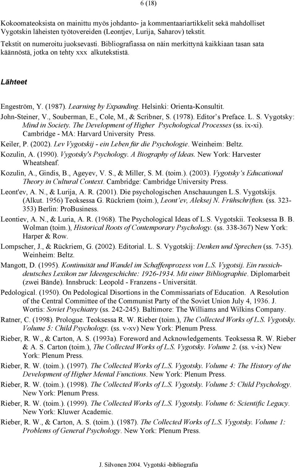 , Souberman, E., Cole, M., & Scribner, S. (1978). Editor s Preface. L. S. Vygotsky: Mind in Society. The Development of Higher Psychological Processes (ss. ix-xi).