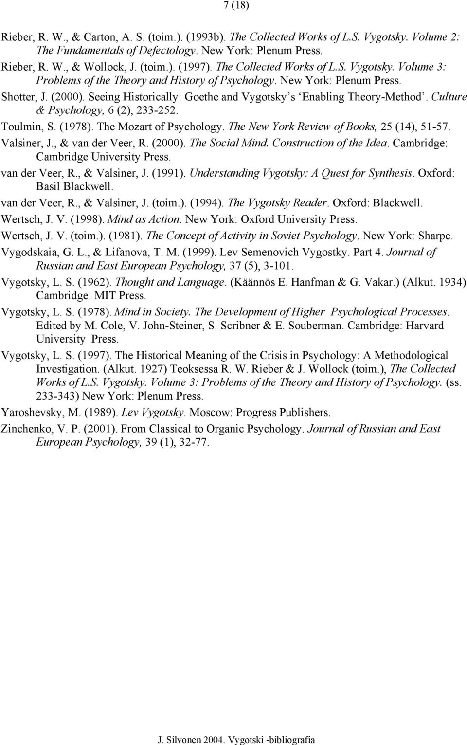 Seeing Historically: Goethe and Vygotsky s Enabling Theory-Method. Culture & Psychology, 6 (2), 233-252. Toulmin, S. (1978). The Mozart of Psychology. The New York Review of Books, 25 (14), 51-57.