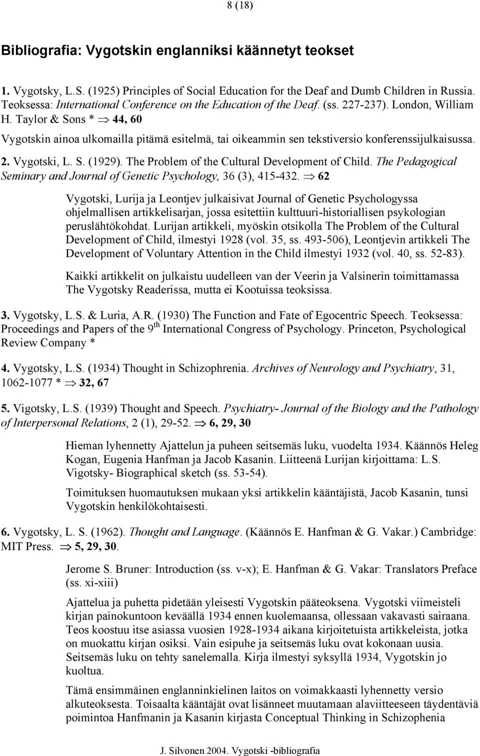 Taylor & Sons * 44, 60 Vygotskin ainoa ulkomailla pitämä esitelmä, tai oikeammin sen tekstiversio konferenssijulkaisussa. 2. Vygotski, L. S. (1929). The Problem of the Cultural Development of Child.