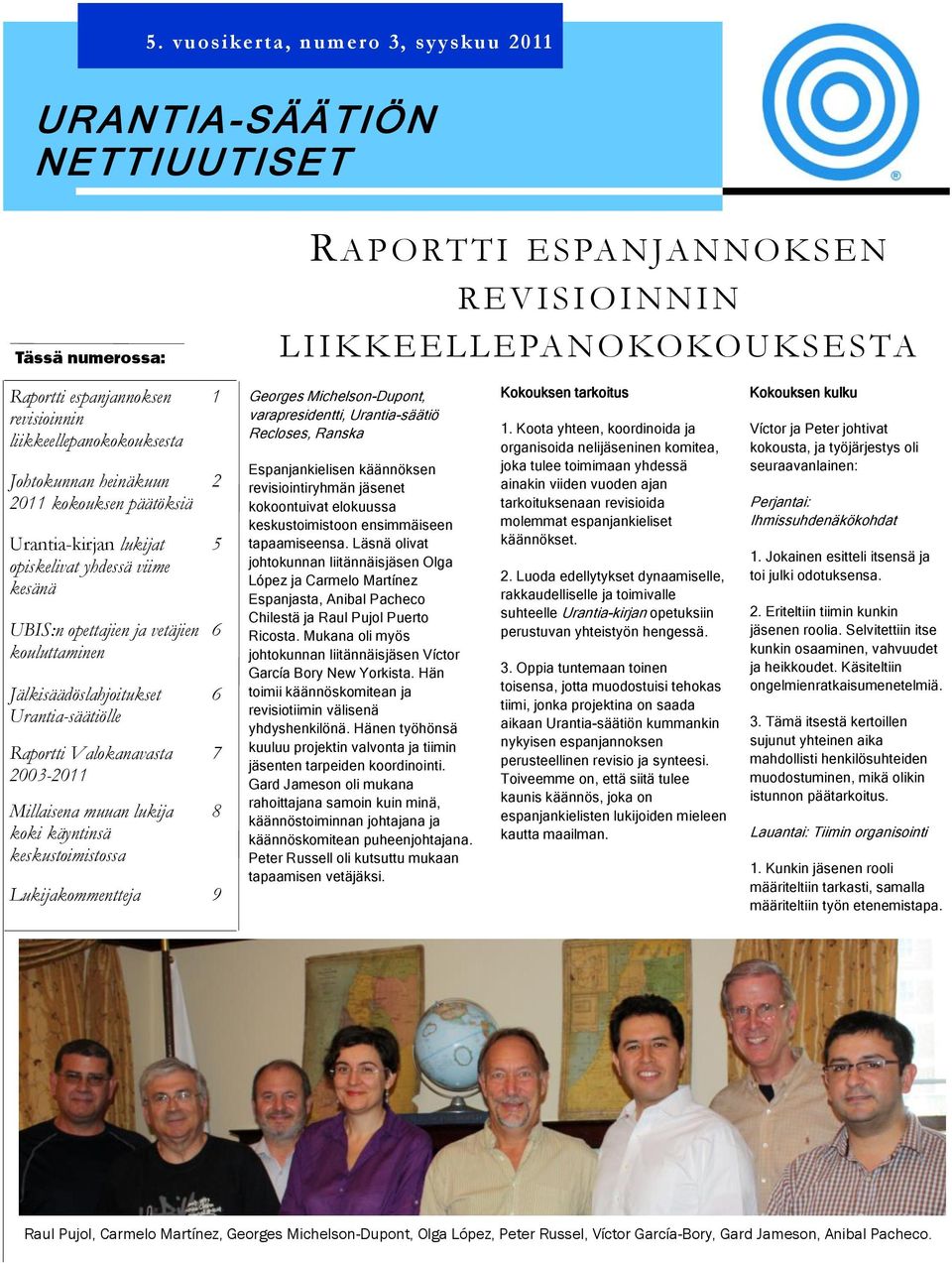 Urantia-säätiölle Raportti Valokanavasta 2003-2011 Millaisena muuan lukija koki käyntinsä keskustoimistossa Lukijakommentteja 9 1 2 5 6 6 7 8 Georges Michelson-Dupont, varapresidentti, Urantia-säätiö